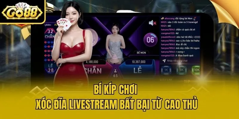 Bí kíp chơi Xóc đĩa livestream bất bại từ cao thủ