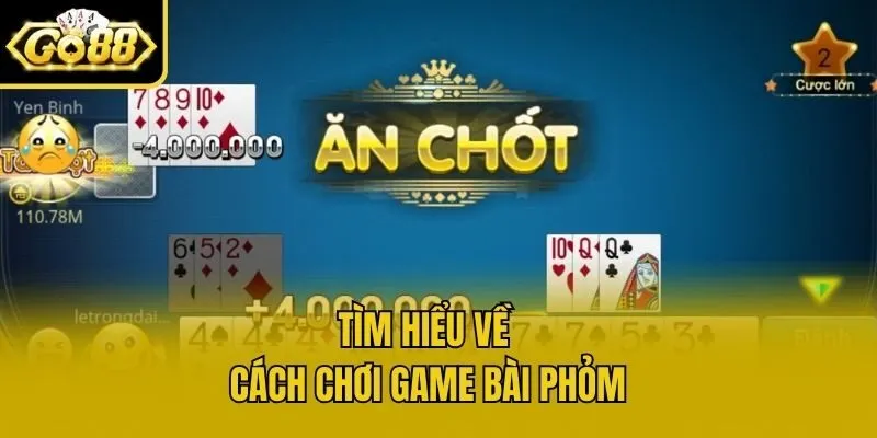 Tìm hiểu về cách chơi game bài Phỏm