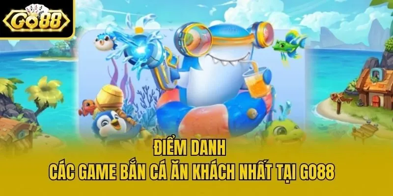 Điểm danh các game bắn cá ăn khách nhất tại Go88