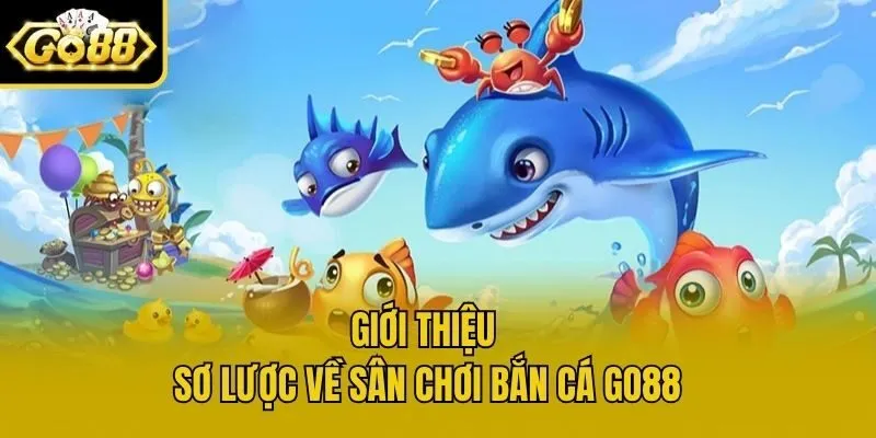 Giới thiệu sơ lược về sân chơi bắn cá Go88
