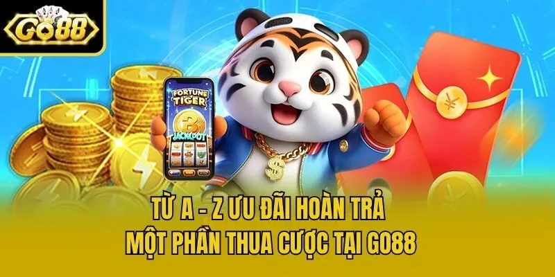 Từ A - Z Ưu Đãi Hoàn Trả Một Phần Thua Cược Tại Go88