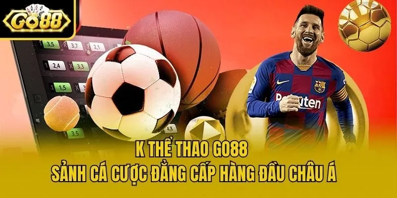 K Thể Thao Go88 - Sảnh Cá Cược Đẳng Cấp Hàng Đầu Châu Á