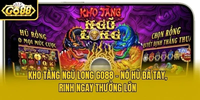 Kho Tàng Ngũ Long Go88 - Nổ Hũ Đã Tay, Rinh Ngay Thưởng Lớn