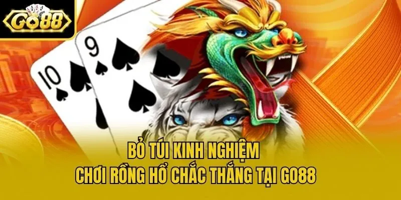 Bỏ túi kinh nghiệm chơi Rồng Hổ chắc thắng tại Go88