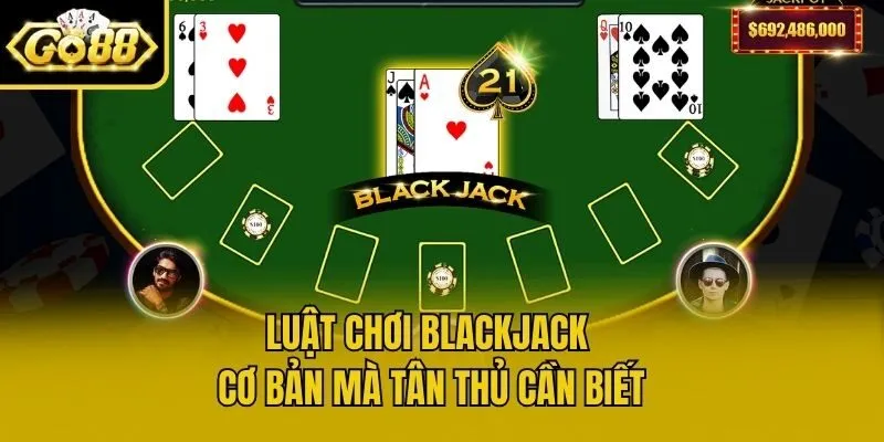 Luật chơi Blackjack cơ bản mà tân thủ cần biết