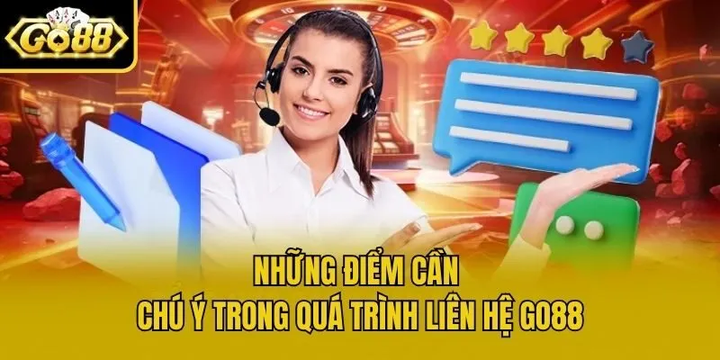 Những điểm cần chú ý trong quá trình liên hệ Go88