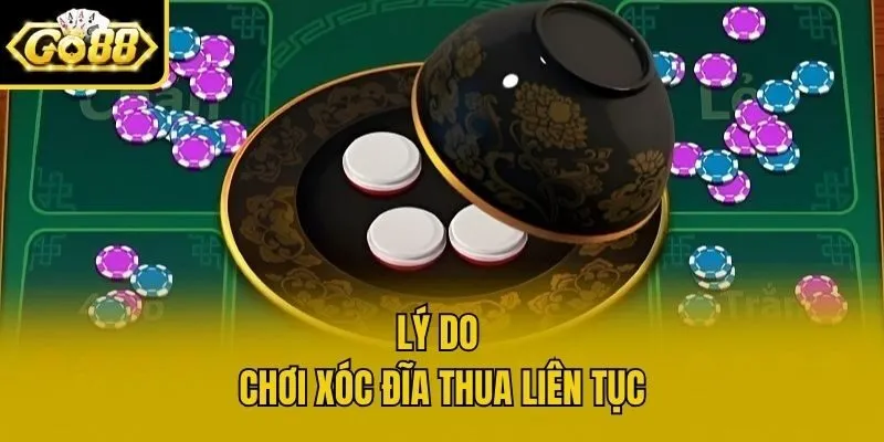 Lý do chơi xóc đĩa thua liên tục