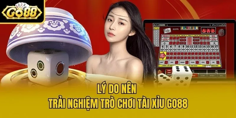 Lý do nên trải nghiệm trò chơi Tài Xỉu Go88
