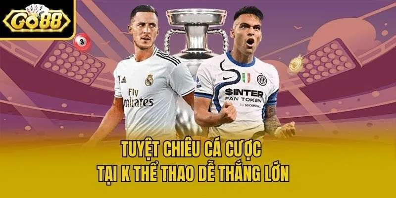 Tuyệt chiêu cá cược tại K Thể Thao dễ thắng lớn