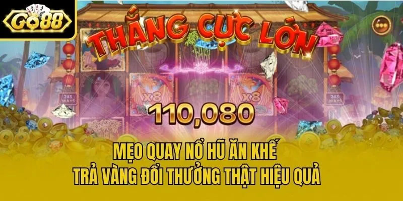 Mẹo quay nổ hũ ăn khế trả vàng đổi thưởng thật hiệu quả