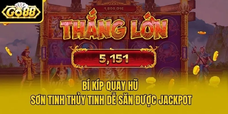 Bí kíp quay hũ Sơn Tinh Thủy Tinh dễ săn được jackpot