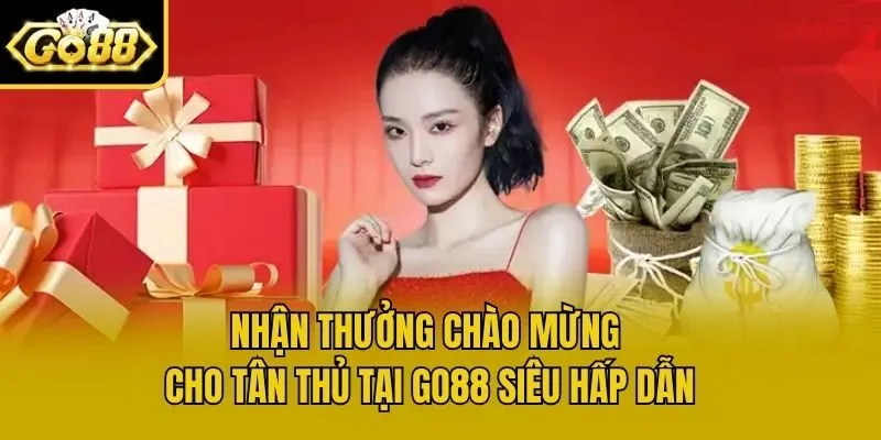 Nhận Thưởng Chào Mừng Cho Tân Thủ Tại Go88 Siêu Hấp Dẫn