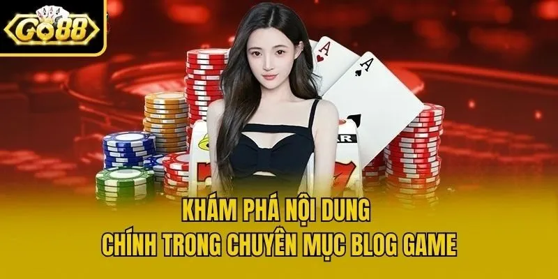 Khám phá nội dung chính trong chuyên mục blog game