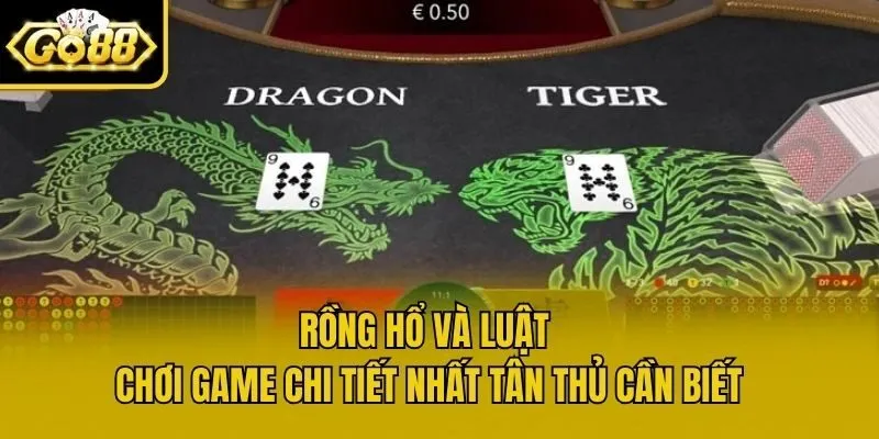 Rồng Hổ Và Luật Chơi Game Chi Tiết Nhất Tân Thủ Cần Biết
