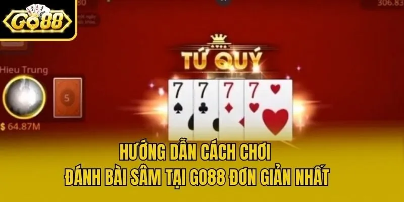 Hướng Dẫn Cách Chơi Đánh Bài Sâm Tại Go88 Đơn Giản Nhất