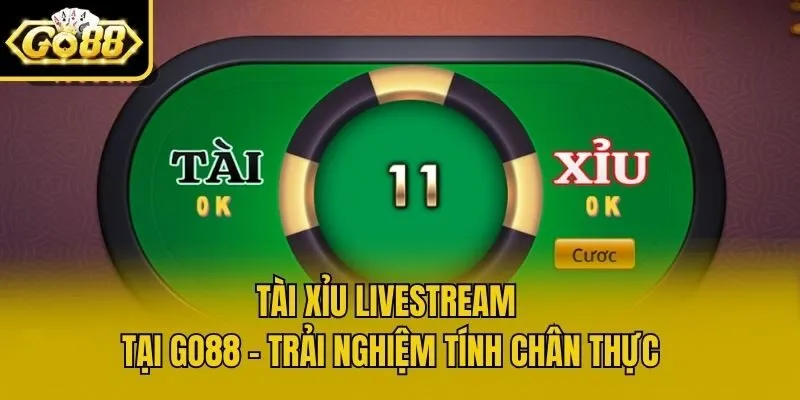 Tài Xỉu Livestream Tại Go88 - Trải Nghiệm Tính Chân Thực