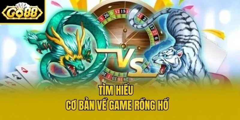 Tìm hiểu cơ bản về game Rồng Hổ
