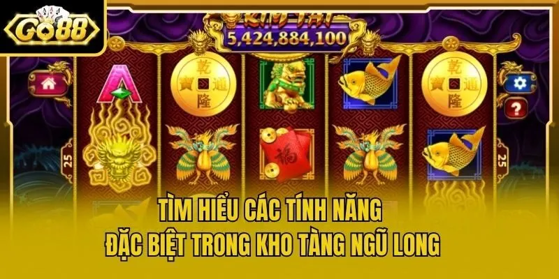 Tìm hiểu các tính năng đặc biệt trong kho tàng ngũ long