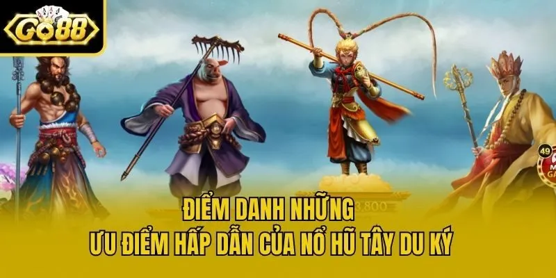 Điểm danh những ưu điểm hấp dẫn của nổ hũ Tây Du Ký