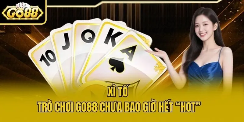 Xì Tố - Trò Chơi Go88 Chưa Bao Giờ Hết “Hot”